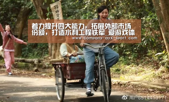 着力提升四大能力,拓展外部市场份额,打造水利工程铁军_爱游戏体育(图1) 爱游戏首页